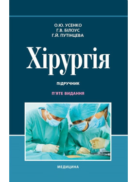 Хірургія: підручник. О.Ю. Усенко, Г.В. Білоус, Г.Й. Путінцева. 5-е видання Хірургія: підручник. О.Ю. Усенко, Г.В. Білоус, Г.Й. Путінцева. 5-е видання