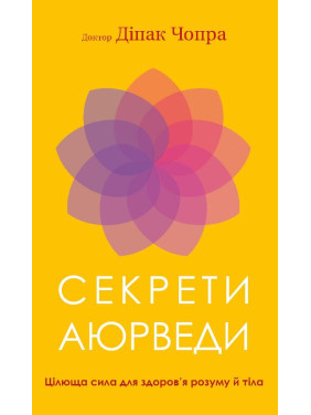 Секрети аюрведи. Цілюща сила для здоров’я розуму й тіла | Діпак Чопра Секрети аюрведи. Цілюща сила для здоров’я розуму й тіла | Діпак Чопра