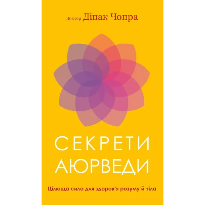 Секрети аюрведи. Цілюща сила для здоров’я розуму й тіла | Діпак Чопра  