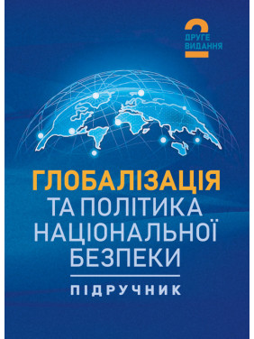 Глобалізація та політика національної безпеки: підручник. 2-ге видання Глобалізація та політика національної безпеки: підручник. 2-ге видання