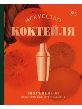 Искусство Коктейля. 400 рецептов. Практический курс бармена Искусство Коктейля. 400 рецептов. Практический курс бармена