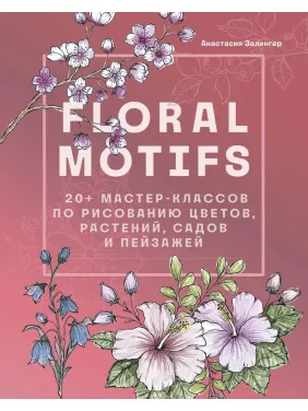 Floral motifs. 20+ мастер-классов по рисованию цветов, растений, садов и пейзажей. Залингер Анастасия Floral motifs. 20+ мастер-классов по рисованию цветов, растений, садов и пейзажей. Залингер Анастасия