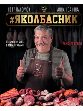 #Яколбасник. Колбаса из мяса своими руками. Вкусное хобби. Анна Иванова, Петр Пахомов #Яколбасник. Колбаса из мяса своими руками. Вкусное хобби. Анна Иванова, Петр Пахомов