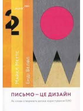 Письмо - це дизайн: Як слова створюють досвід користування (UX). Майкл Меттс, Енді Велфл Письмо - це дизайн: Як слова створюють досвід користування (UX). Майкл Меттс, Енді Велфл