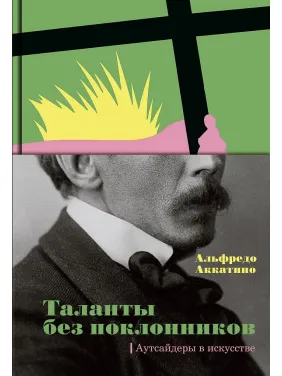 Таланти без шанувальників. Аутсайдери в мистецтві Таланти без шанувальників. Аутсайдери в мистецтві