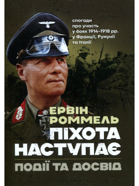 Піхота наступає. Події та досвід. Спогади про участь у боях 1914-1918 роках у Франції, Румунії та Італії. Ервін Роммель Піхота наступає. Події та досвід. Спогади про участь у боях 1914-1918 роках у Франції, Румунії та Італії. Ервін Роммель