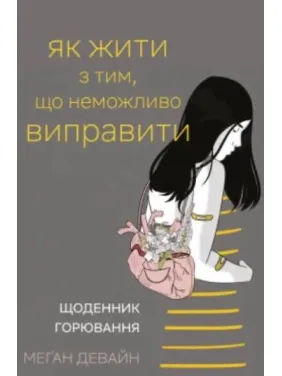 Как жить с тем, что невозможно поправить. Дневник горения. Меган Девайн