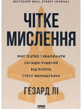 Четкое мышление. Искусство принимать сложные решения от пилота стелс-истребителя. Хасард Ли