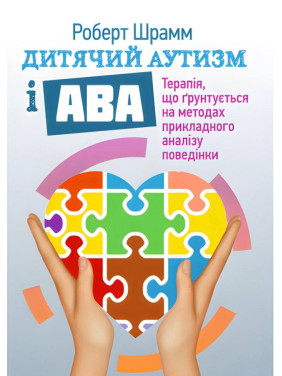 Дитячий аутизм і АВА: терапія, що грунтується на методах прикладного аналізу поведінки. Роберт Шрамм Дитячий аутизм і АВА: терапія, що грунтується на методах прикладного аналізу поведінки. Роберт Шрамм
