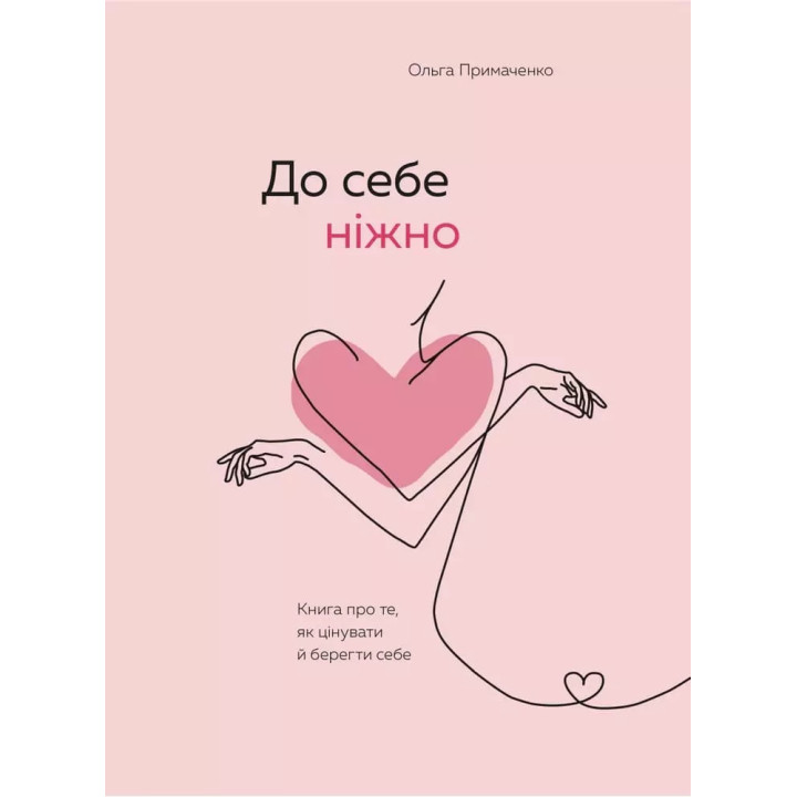 До себе ніжно. Книга про те, як цінувати та берегти себе. Ольга Примаченко (тв)