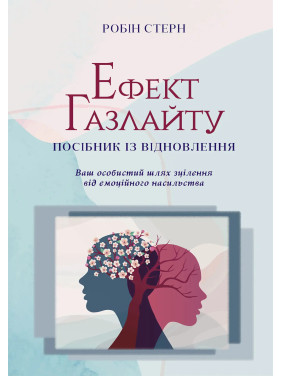 Ефект Газлайту. Посібник із відновлення: Ваш особистий шлях зцілення від емоційного насильства. Робін Стерн Ефект Газлайту. Посібник із відновлення: Ваш особистий шлях зцілення від емоційного насильства. Робін Стерн