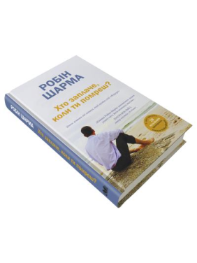 Хто заплаче, коли ти помреш? Уроки життя від монаха, який продав свій «Феррарі». Робін Шарма