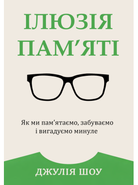 Иллюзия памяти. Как мы помним, забываем и придумываем прошлое. Джулия Шоу