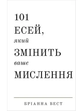 101 есей, який змінить ваше мислення. Бріанна Вест 101 есей, який змінить ваше мислення. Бріанна Вест