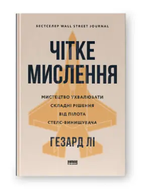 Чітке мислення. Мистецтво ухвалювати складні рішення від пілота стелс-винищувача. Гезард Лі 