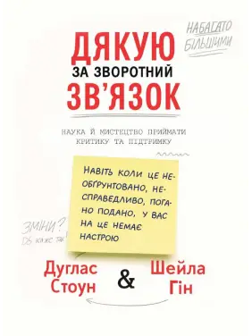 Дякую за зворотний зв’язок. Наука й мистецтво приймати критику та підтримку. Дуглас Стоун, Шейла Гін Дякую за зворотний зв’язок. Наука й мистецтво приймати критику та підтримку. Дуглас Стоун, Шейла Гін