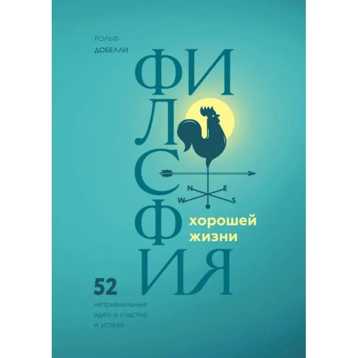 Філософія хорошого життя. 52 нетривіальних ідеї про щастя і успіх. Рольф Добелли