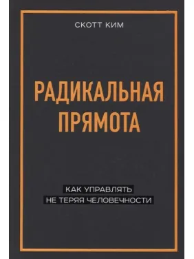 Радикальна прямота. Як керувати не втрачаючи людяності. Скотт Кім