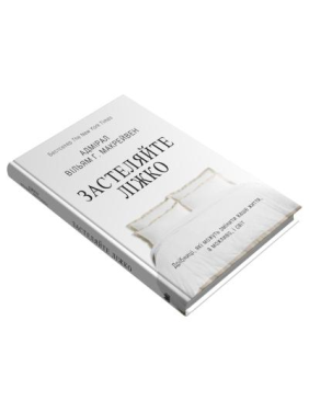 Застеляйте ліжко. Дрібниці, які можуть змінити ваше життя… і, можливо, світ. Вільям Г. Макрейвен