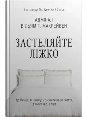 Застилайте кровать. Пустяки, которые могут изменить вашу жизнь… и, возможно, мир. Уильям Г. Макрейвен