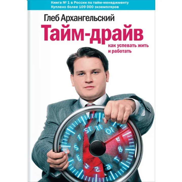 Тайм-драйв. Как успевать жить и работать. Глеб Архангельский