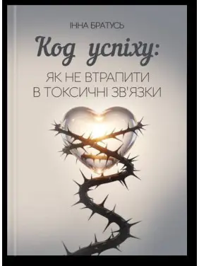  Код успіху: як не втрапити в токсичні зв’язки. Інна Братусь