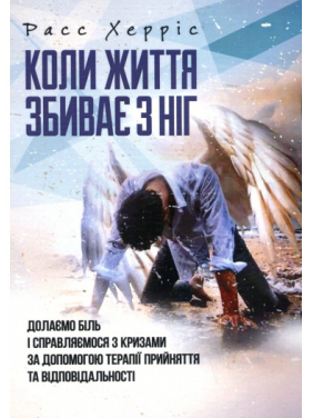 Коли життя збиває з ніг. Долаємо біль і справляємося з кризами за допомогою терапії прийняття. Расс Герріс Коли життя збиває з ніг. Долаємо біль і справляємося з кризами за допомогою терапії прийняття. Расс Герріс