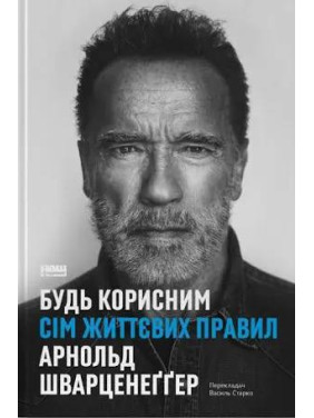  Будь корисним. Сім життєвих правил. Арнольд Шварценеггер