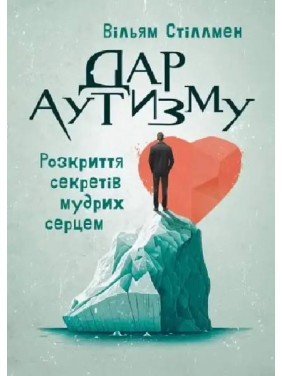 Дар аутизму. Розкриття секретів мудрих серцем. Вільям Стіллмен