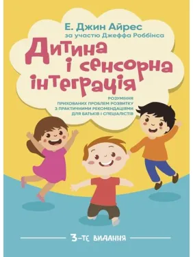 Дитина та сенсорна інтеграція. Розуміння прихованих проблем розвитку з практичними рекомендаціями для батьків та спеціалістів. 3-те видання Дитина та сенсорна інтеграція. Розуміння прихованих проблем розвитку з практичними рекомендаціями для батьків та спеціалістів. 3-те видання