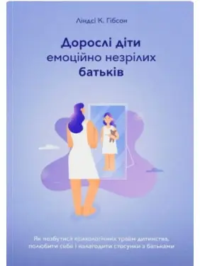 Дорослі діти емоційно незрілих батьків. Ліндсі К. Гібсон Дорослі діти емоційно незрілих батьків. Ліндсі К. Гібсон