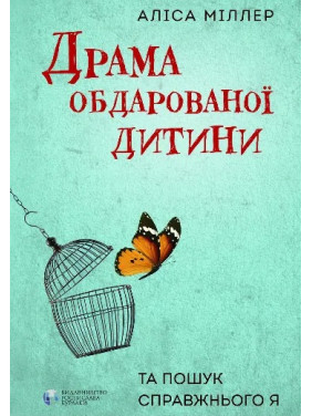 Драма обдарованої дитини та пошук справжнього Я. Аліса Міллер Драма обдарованої дитини та пошук справжнього Я. Аліса Міллер