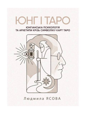 Юнг і Таро. Юнгіанська психологія та архетипи крізь символіку карт Таро. Ясова Людмила Юнг і Таро. Юнгіанська психологія та архетипи крізь символіку карт Таро. Ясова Людмила