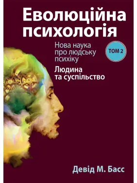 Еволюційна психологія: Нова наука про людську психіку. Том 2. Людина та суспільство. Девід М. Басс Еволюційна психологія: Нова наука про людську психіку. Том 2. Людина та суспільство. Девід М. Басс