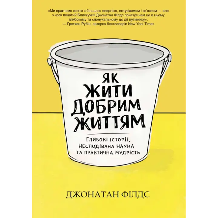 Как жить хорошей жизнью: глубокие истории, неожиданная наука и практическая мудрость. Джонатан Филдс