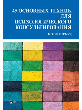 45 основних технік для психологічного консультування. Бредлі Т. Ерфорд