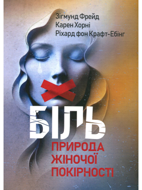 Боль. Природа женской покорности. Зигмунд Фрейд, Карен Хорни, Рихард Крафт-Эбинг Боль. Природа женской покорности. Зигмунд Фрейд, Карен Хорни, Рихард Крафт-Эбинг