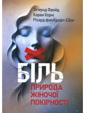 Біль. Природа жіночої покірності. Зиґмунд Фройд, Карен Хорні, Ріхард Крафт-Ебінг Біль. Природа жіночої покірності. Зиґмунд Фройд, Карен Хорні, Ріхард Крафт-Ебінг