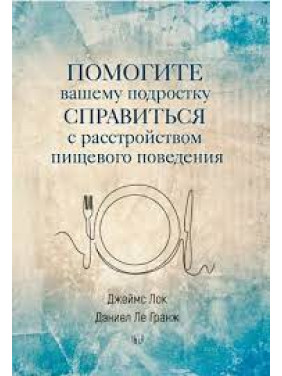 Допоможіть вашому підлітку впоратися з розладом харчової поведінки. Джеймс Лок, Деніел Ле Ґранж Допоможіть вашому підлітку впоратися з розладом харчової поведінки. Джеймс Лок, Деніел Ле Ґранж