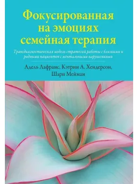 Фокусована на емоціях сімейна терапія. Кетрін А. Хендерсон, Шарі Мейман, Адель Лафранс. Фокусована на емоціях сімейна терапія. Кетрін А. Хендерсон, Шарі Мейман, Адель Лафранс.