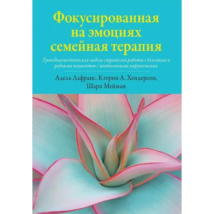 Фокусированная на эмоциях семейная терапия. Кэтрин А. Хендерсон, Шари Мейман, Адель Лафранс. 