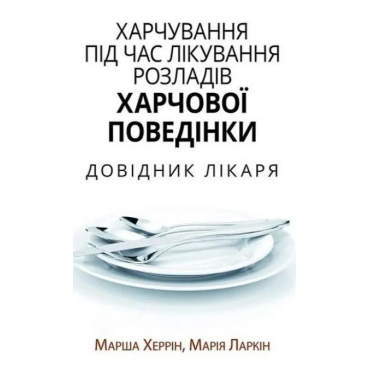 Харчування під час лікування розладів харчової поведінки. Довідник лікаря. Марша Херрін, Марія Ларкін
