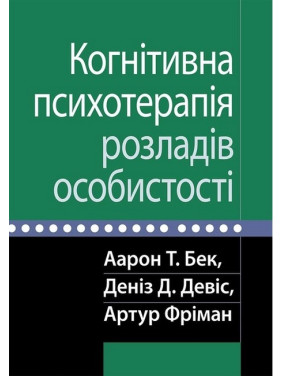 Когнітивна психотерапія розладів особистості. Аарон Т. Бек, Деніз Д. Девіс, Артур Фріман. Когнітивна психотерапія розладів особистості. Аарон Т. Бек, Деніз Д. Девіс, Артур Фріман.