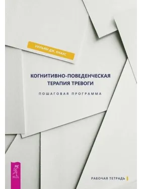 Когнітивно-поведінкова терапія тривоги. Покрокова програма Когнітивно-поведінкова терапія тривоги. Покрокова програма