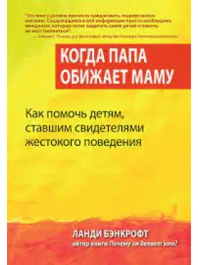 Когда папа обижает маму. Как помочь детям, ставшим свидетелями жестокого поведения. Ланди Бэнкрофт Когда папа обижает маму. Как помочь детям, ставшим свидетелями жестокого поведения. Ланди Бэнкрофт
