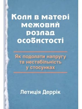 Когда у матери граничное расстройство личности: как преодолеть напряжение и нестабильность в отношениях. Летиция Деррик Когда у матери граничное расстройство личности: как преодолеть напряжение и нестабильность в отношениях. Летиция Деррик