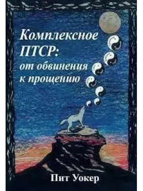 Комплексне ПТСР: від звинувачення до прощення. Піт Вокер. Комплексне ПТСР: від звинувачення до прощення. Піт Вокер.