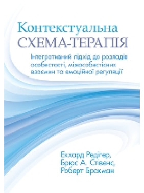 Контекстуальна схема-терапія: інтегративний підхід до розладів особистості, міжособистісних взаємин та емоційної регуляції. Екхард Редігер, Брюс А. Стівенс, Роберт Брокман Контекстуальна схема-терапія: інтегративний підхід до розладів особистості, міжособистісних взаємин та емоційної регуляції. Екхард Редігер, Брюс А. Стівенс, Роберт Брокман