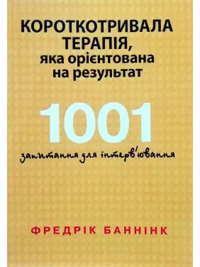Кратковременная терапия, которая ориентирована на результат. 1001 вопрос для интервьюирования. Фредрик Баннинк Кратковременная терапия, которая ориентирована на результат. 1001 вопрос для интервьюирования. Фредрик Баннинк