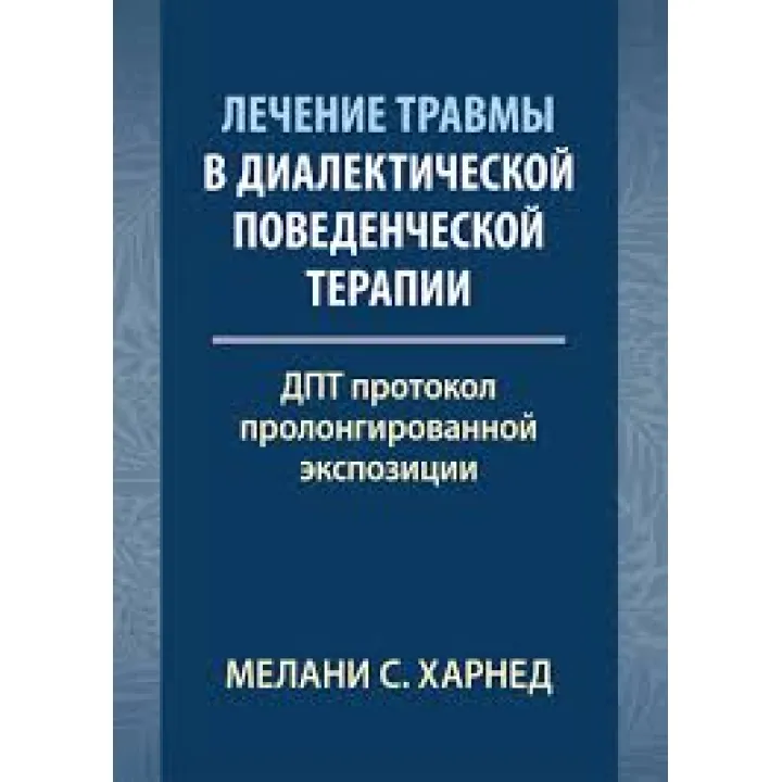 Лікування травми у діалектичній поведінковій терапії: ДПТ протокол пролонгованої експозиції. М. С. Харнед